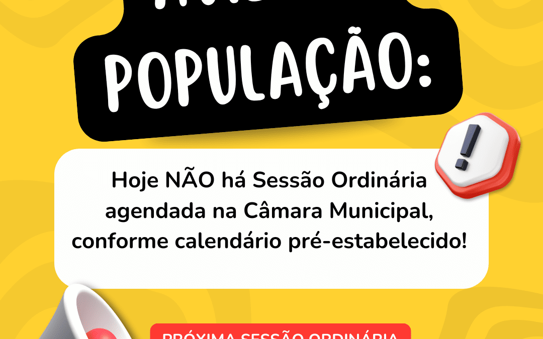Aviso à População: Hoje NÃO há Sessão Ordinária agendada na Câmara, conforme calendário pré-estabelecido